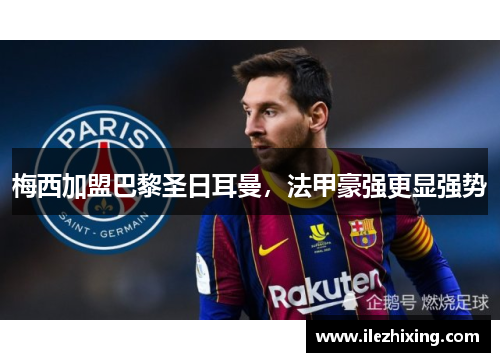 梅西加盟巴黎圣日耳曼，法甲豪强更显强势