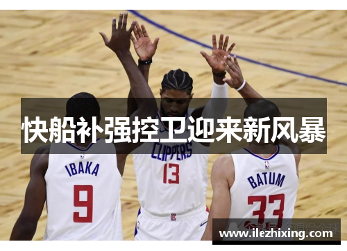 快船补强控卫迎来新风暴